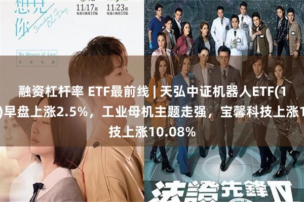 融资杠杆率 ETF最前线 | 天弘中证机器人ETF(159770)早盘上涨2.5%，工业母机主题走强，宝馨科技上涨10.08%