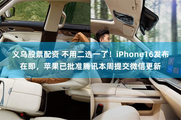 义乌股票配资 不用二选一了！iPhone16发布在即，苹果已批准腾讯本周提交微信更新