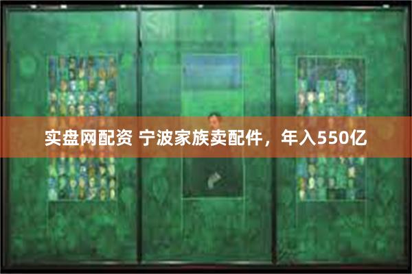 实盘网配资 宁波家族卖配件，年入550亿